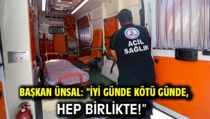 Başkan Ünsal: "İyi günde kötü günde, hep birlikte!"