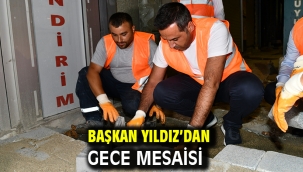 Başkan Yıldız'dan Gece Mesaisi