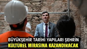Büyükşehir Tarihi Yapıları Şehrin Kültürel Mirasına Kazandıracak