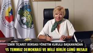 İzmir Ticaret Borsası Yönetim Kurulu Başkanından 15 Temmuz Demokrasi ve Milli Birlik Günü Mesajı