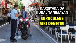 Karşıyaka'da kural tanımayan sürücülere sıkı denetim