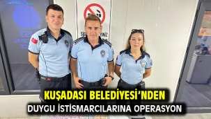  KUŞADASI BELEDİYESİ'NDEN DUYGU İSTİSMARCILARINA OPERASYON