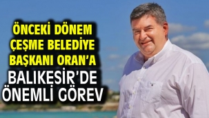 Önceki dönem Çeşme Belediye Başkanı Oran'a Balıkesir'de önemli görev