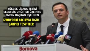 Yüksek lisans tezini elektrik dağıtımı üzerine yapan Başkan Eşki'den İzmir'deki faciayla ilgili çarpıcı tespitler