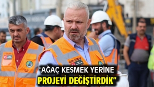 "Ağaç Kesmek Yerine Projeyi Değiştirdik"