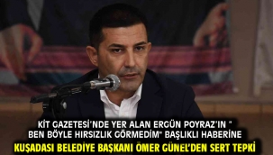 Akit Gazetesi'nde yer alan Ergün Poyraz'ın " Ben böyle hırsızlık görmedim" başlıklı haberine Kuşadası Belediye Başkanı Ömer Günel'den sert tepki