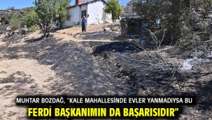 Muhtar Bozdağ, "Kale mahallesinde evler yanmadıysa bu Ferdi Başkanımın da başarısıdır"