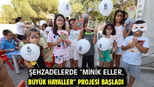 Şehzadelerde "Minik Eller, Büyük Hayaller" Projesi Başladı