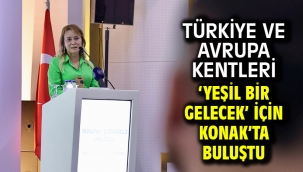 Türkiye ve Avrupa kentleri 'yeşil bir gelecek' için Konak'ta buluştu