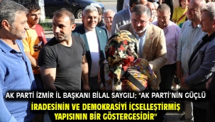 AK Parti İzmir İl Başkanı Bilal Saygılı; "AK Parti'nin güçlü iradesinin ve demokrasiyi içselleştirmiş yapısının bir göstergesidir"