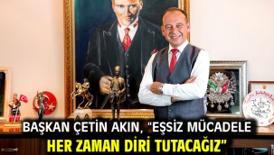 Başkan Çetin Akın, "Eşsiz mücadele ruhunu her zaman diri tutacağız"
