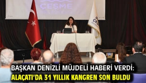 BAŞKAN DENİZLİ MÜJDELİ HABERİ VERDİ: ALAÇATI'DA 31 YILLIK KANGREN SON BULDU