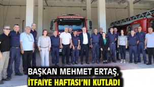 Başkan Mehmet Ertaş, İtfaiye Haftası'nı kutladı