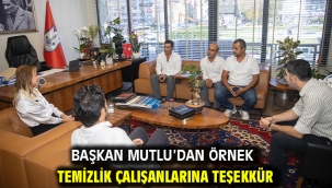 Başkan Mutlu'dan örnek temizlik çalışanlarına teşekkür