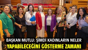 Başkan Mutlu: Şimdi kadınların neler yapabileceğini gösterme zamanı
