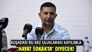 KUŞADASI BU KEZ ULUSLARASI KATILIMLA "HAYAT SOKAKTA" DİYECEK!