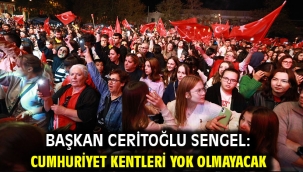 Başkan Ceritoğlu Sengel: Cumhuriyet Kentleri Yok Olmayacak