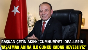Başkan Çetin Akın: "Cumhuriyet ideallerini yaşatmak adına ilk günkü kadar hevesliyiz"