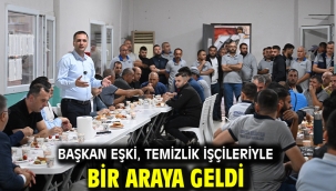 Başkan Eşki, temizlik işçileriyle bir araya geldi
