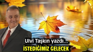 İstediğimiz gelecek