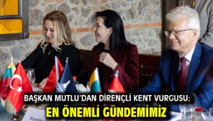 Başkan Mutlu'dan dirençli kent vurgusu: En önemli gündemimiz