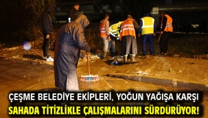 Çeşme Belediye ekipleri, yoğun yağışa karşı sahada titizlikle çalışmalarını sürdürüyor!