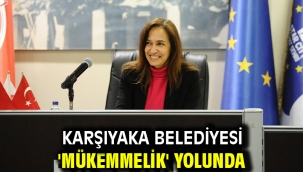 Karşıyaka Belediyesi 'mükemmelik' yolunda
