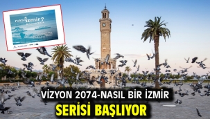 Vizyon 2074-Nasıl Bir İzmir serisi başlıyor