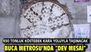 450 tonluk köstebek kara yoluyla taşınacak Buca Metrosu'nda "dev mesai"