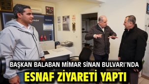 Başkan Balaban Mimar Sinan Bulvarı'nda Esnaf Ziyareti Yaptı