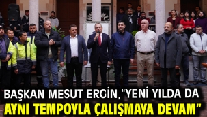 Başkan Mesut Ergin, "Yeni Yılda Da Aynı Tempoyla Çalışmaya Devam"