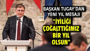 Başkan Tugay'dan yeni yıl mesajı "İyiliği çoğalttığımız bir yıl olsun"