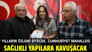 Yılların özlemi bitecek, Cumhuriyet Mahallesi sağlıklı yapılara kavuşacak