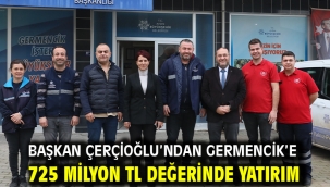 BAŞKAN ÇERÇİOĞLU'NDAN GERMENCİK'E 725 MİLYON TL DEĞERİNDE YATIRIM