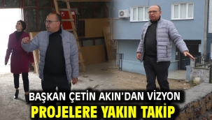 Başkan Çetin Akın'dan Vizyon Projelere Yakın Takip