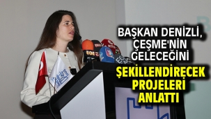 Başkan Denizli, Çeşme'nin geleceğini şekillendirecek projeleri anlattı