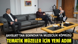 Bayburt'tan Bornova'ya müzecilik köprüsü Tematik müzeler için yeni adım