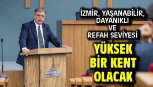 İzmir, yaşanabilir, dayanıklı ve refah seviyesi yüksek bir kent olacak