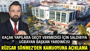 Kaçak Yapılara Geçit Vermediği için Saldırıya Uğrayan Başkan Yardımcısı Rüzgar Sönmez'den Kamuoyuna Açıklama