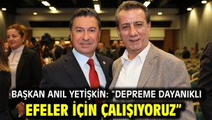 Başkan Anıl Yetişkin: "Depreme Dayanıklı Efeler İçin Çalışıyoruz"
