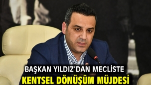 Başkan Yıldız'dan Mecliste  Kentsel Dönüşüm Müjdesi