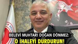 Belevi Muhtarı Doğan Dönmez: O ihaleyi durdurun!