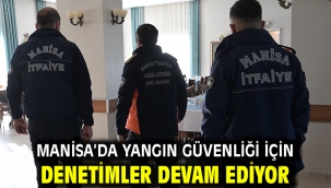 Manisa'da yangın güvenliği için denetimler devam ediyor