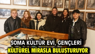 Soma Kültür Evi, Gençleri Kültürel Mirasla Buluşturuyor