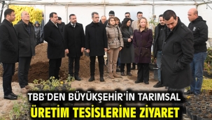 TBB'den Büyükşehir'in tarımsal üretim tesislerine ziyaret