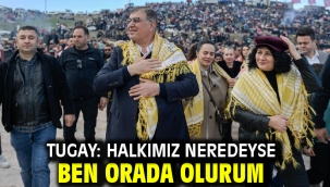 Tugay: Halkımız neredeyse ben orada olurum