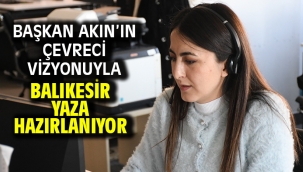 Başkan Akın'ın çevreci vizyonuyla Balıkesir yaza hazırlanıyor