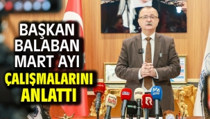 Başkan Balaban Mart Ayı Çalışmalarını Anlattı