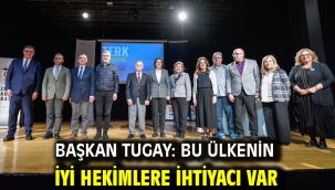Başkan Tugay: Bu ülkenin iyi hekimlere ihtiyacı var
