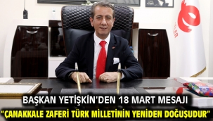 Başkan Yetişkin'den 18 Mart Mesajı "Çanakkale Zaferi Türk Milletinin Yeniden Doğuşudur"